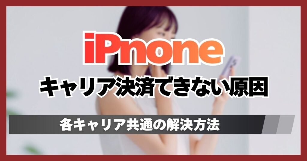 iPhoneでキャリア決済できない3つの原因！au/ドコモ/ソフトバンク共有の解決策