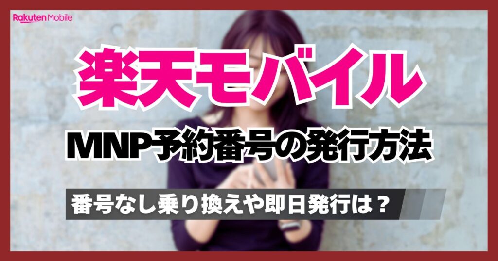 楽天モバイルでMNP予約番号を発行する方法！予約番号なしや即日は可能？