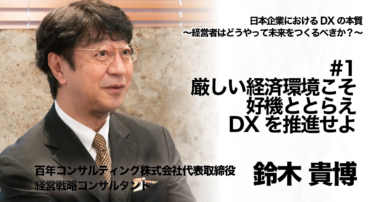 【経営戦略コンサルタント／フューチャリスト 鈴木貴博氏 インタビュー】日本企業におけるDXの本質〜経営者はどうやって未来をつくるべきか〜 #1 厳しい経済環境こそ好機ととらえ、DXを推進せよ