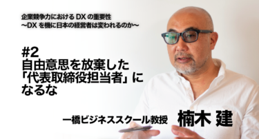 【一橋ビジネススクール教授 楠木建氏 インタビュー】 企業競争力におけるDXの重要性〜DXを機に日本の経営者は変われるのか〜 #2 自由意志を放棄した「代表取締役担当者」になるな